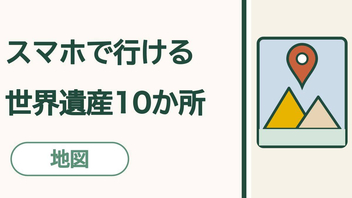 スマホで行ける世界遺産10か所｜押すだけで、姫路城からマチュピチュまで